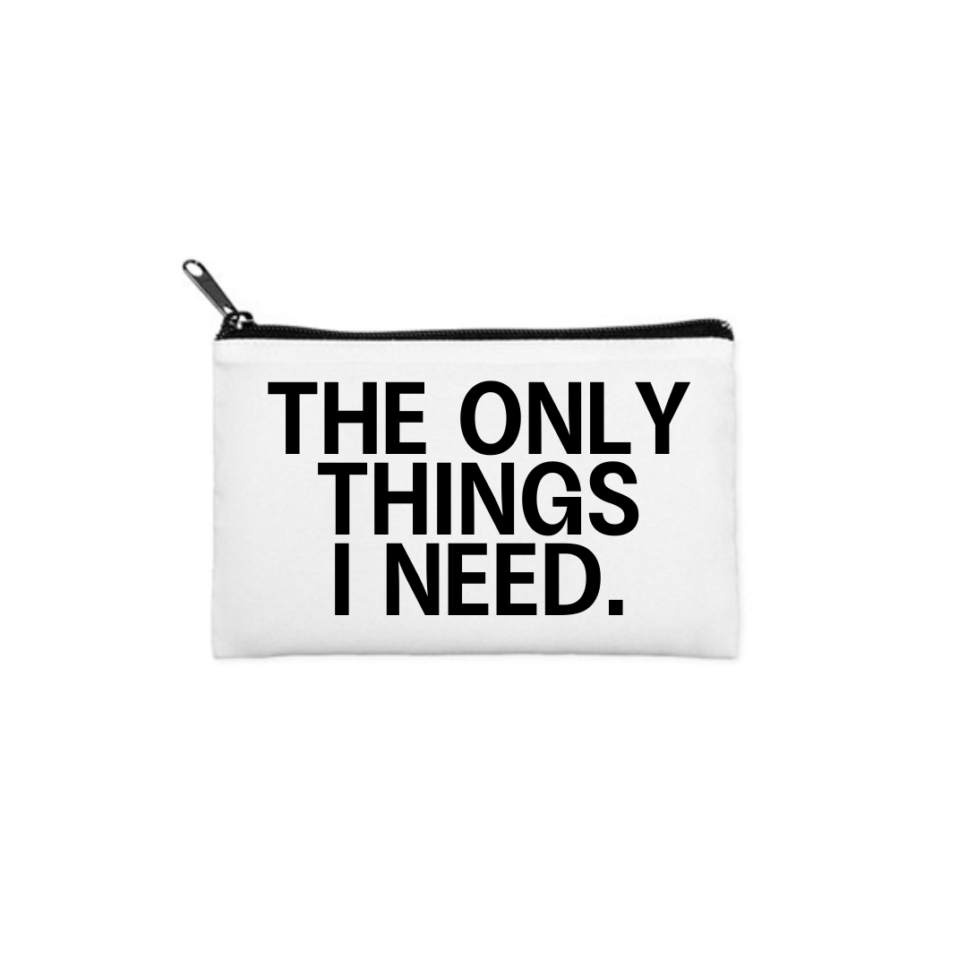 "the only things I need" pouch