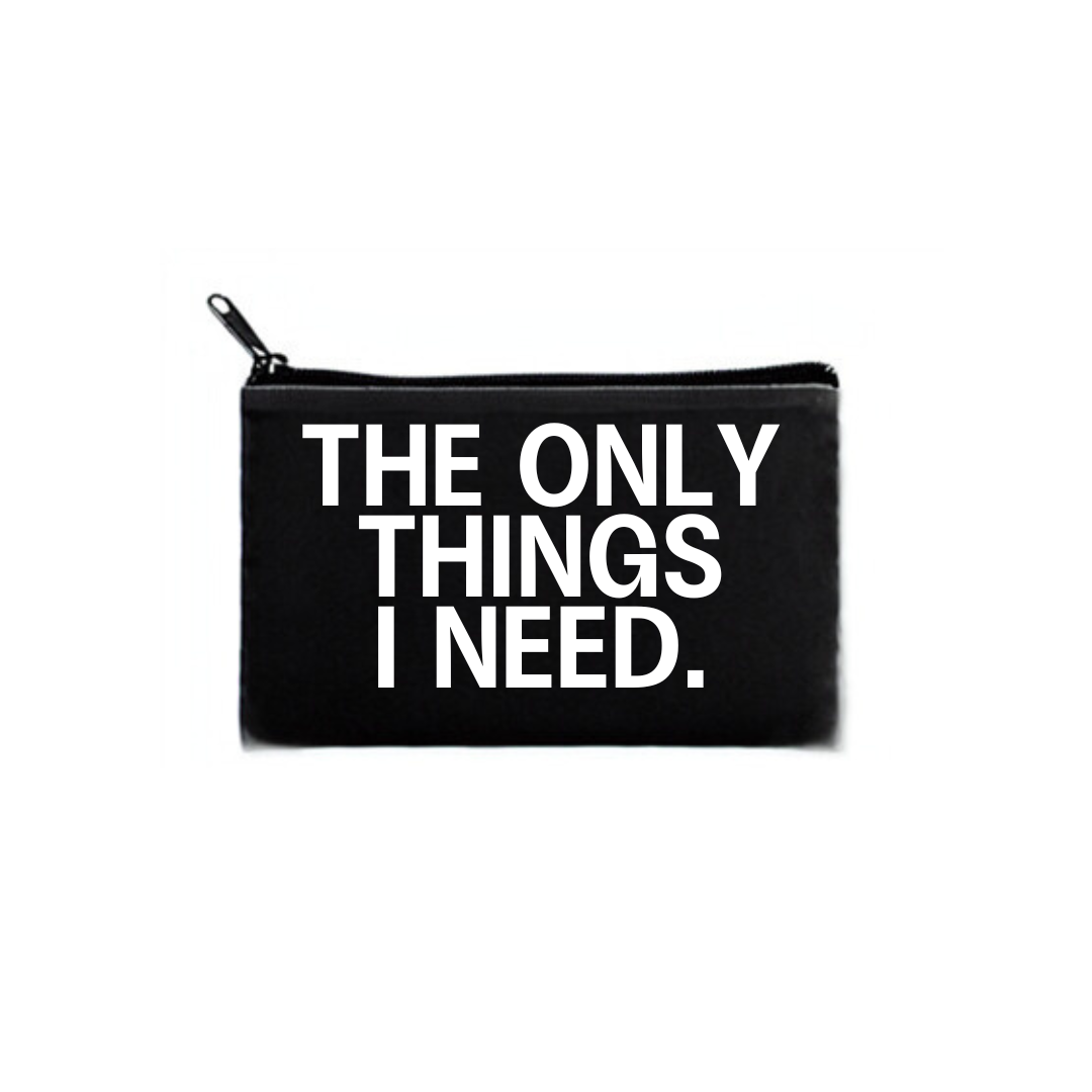 "the only things I need" pouch