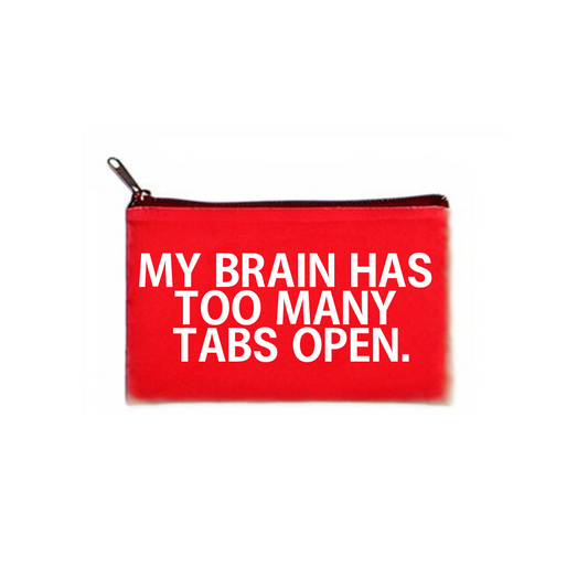 "my brain has too many tabs open" pouch